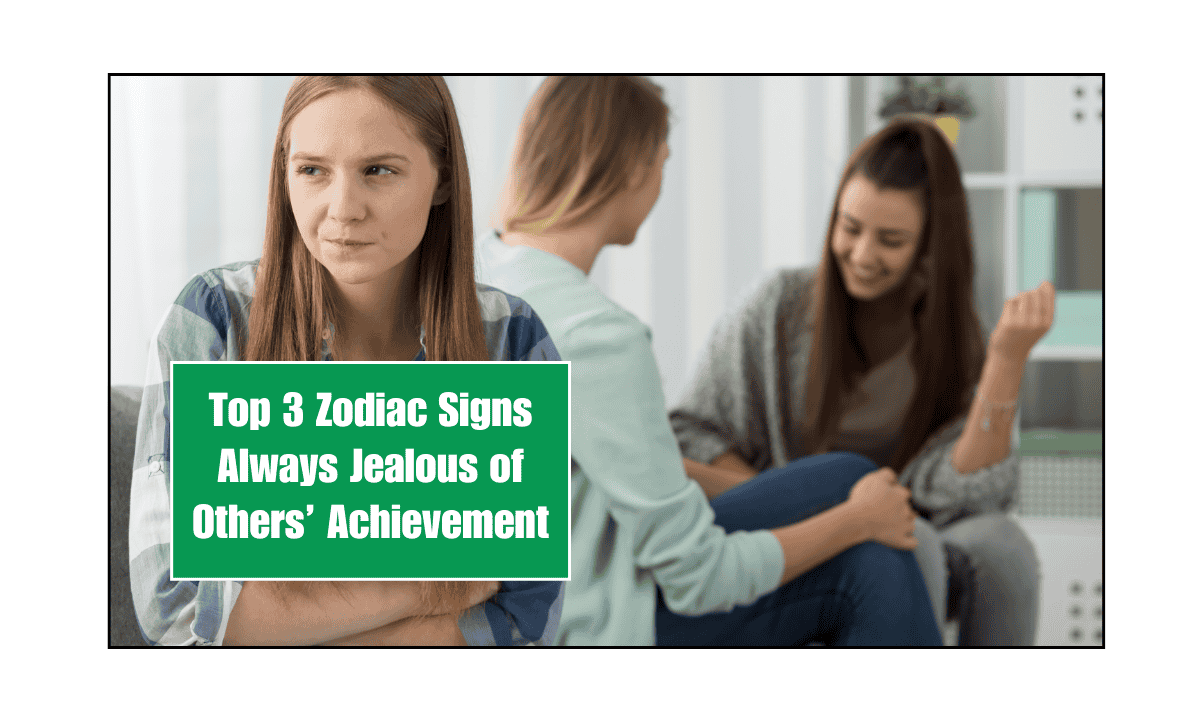 Top 3 Zodiac Signs Always Jealous form Others’ Achievement