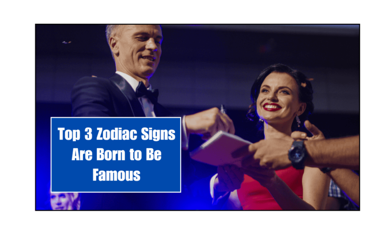 Top 3 Zodiac Signs Are Born to Be Famous