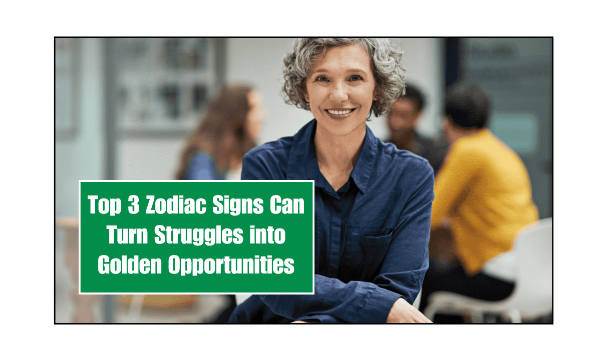 Top 3 Zodiac Signs Can Turn Struggles into Golden Opportunities