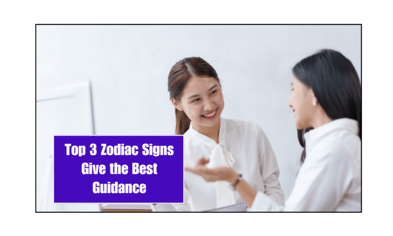 Top 3 Zodiac Signs Give the Best Guidance