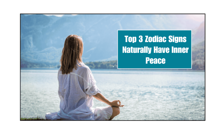 Top 3 Zodiac Signs Naturally Have Inner Peace