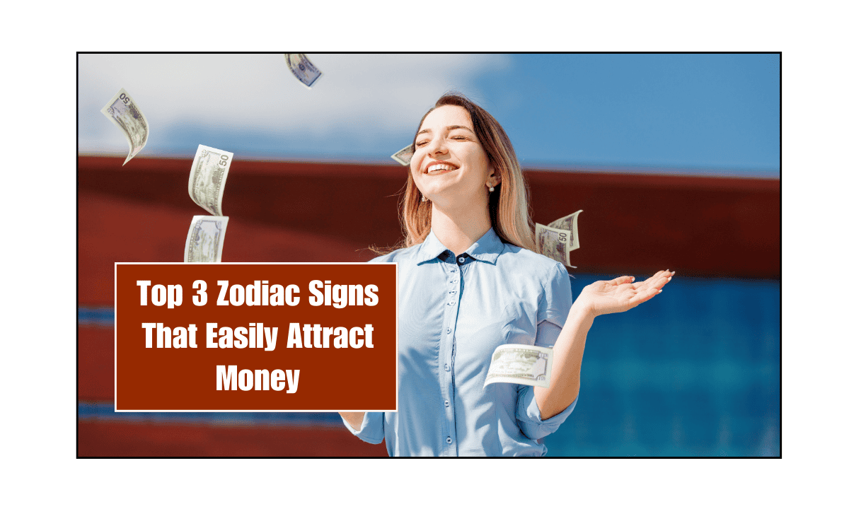Top 3 Zodiac Signs That Easily Attract Money