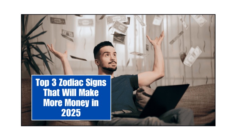 Top 3 Zodiac Signs That Will Make More Money in 2025