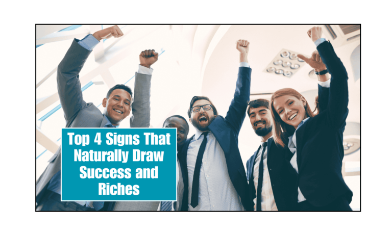 Top 4 Signs That Naturally Draw Success and Riches