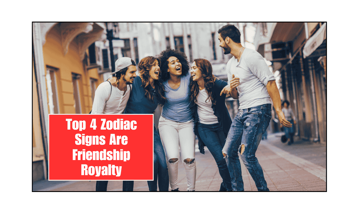 Top 4 Zodiac Signs Are Friendship Royalty