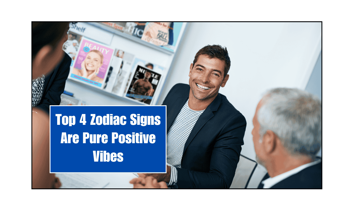 Top 4 Zodiac Signs Are Pure Positive Vibes