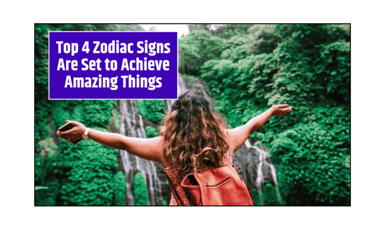 Top 4 Zodiac Signs Are Set to Achieve Amazing Things