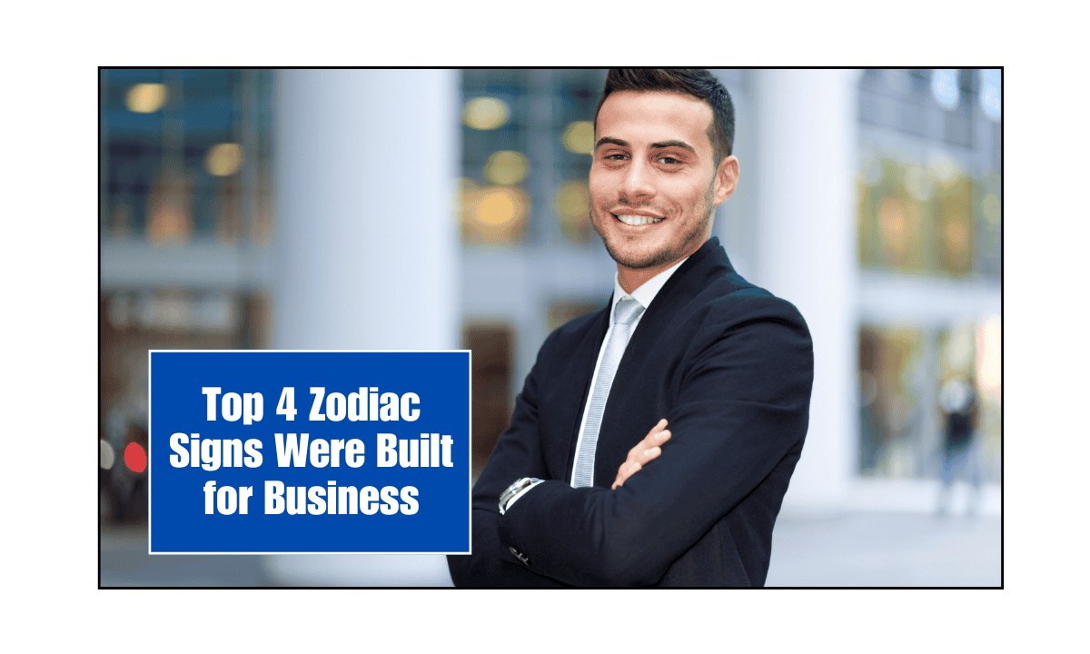 Top 4 Zodiac Signs Were Built for Business