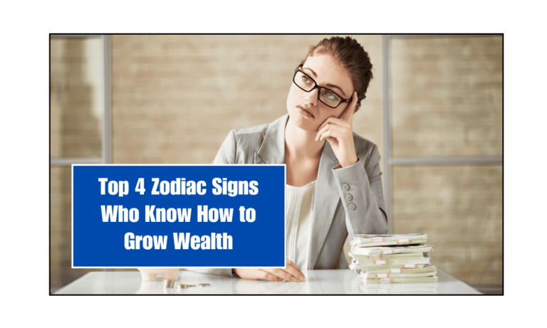 Top 4 Zodiac Signs Who Know How to Grow Wealth