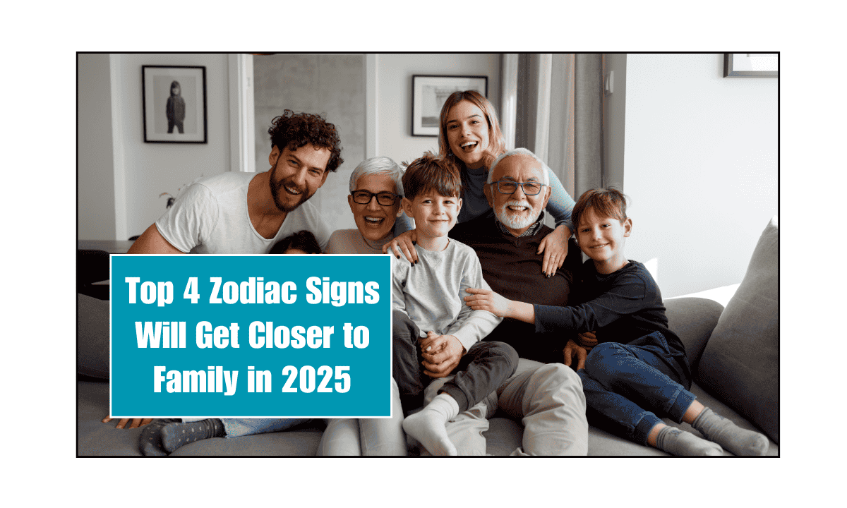 Top 4 Zodiac Signs Will Get Closer to Family in 2025