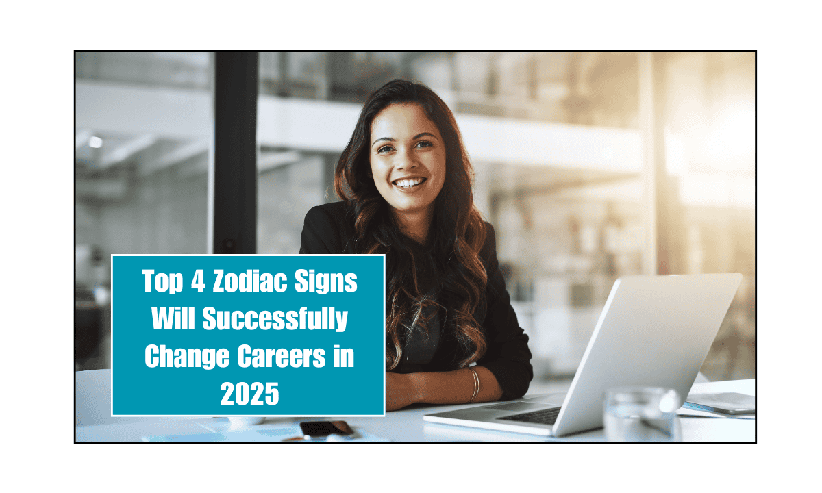 Top 4 Zodiac Signs Will Successfully Change Careers in 2025
