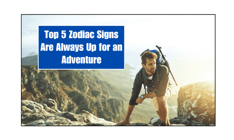 Top 5 Zodiac Signs Are Always Up for an Adventure
