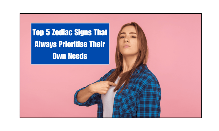 Top 5 Zodiac Signs That Always Prioritise Their Own Needs