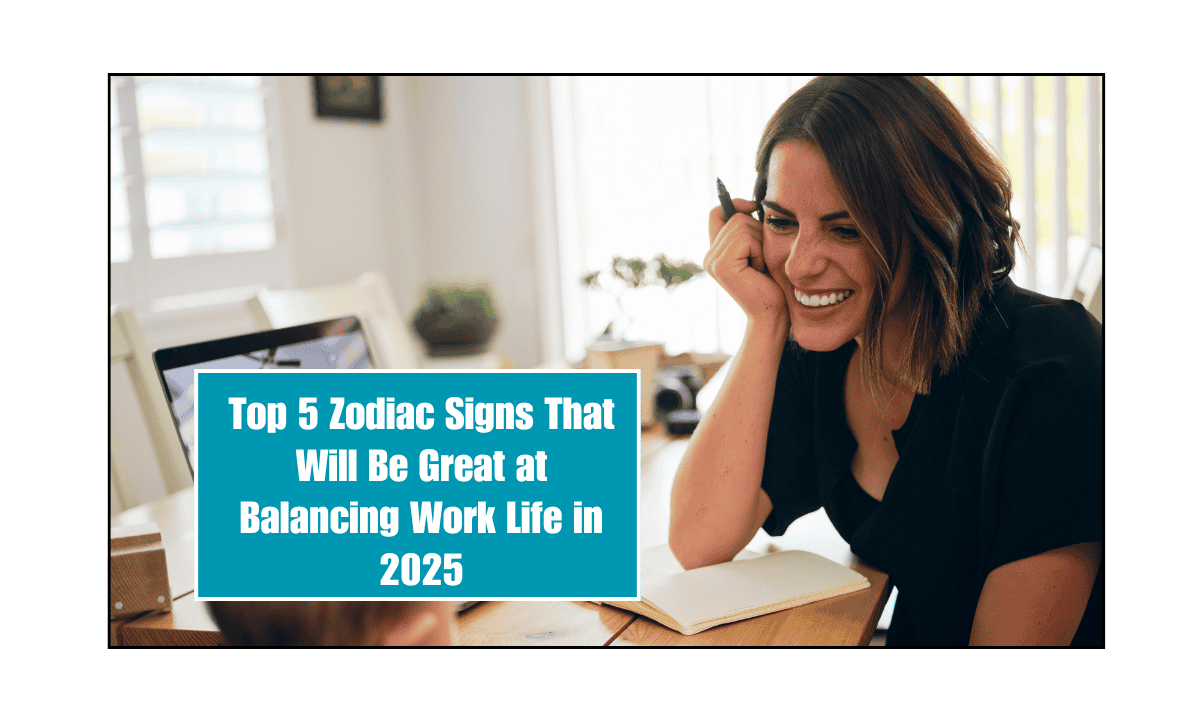 Top 5 Zodiac Signs That Will Be Great at Balancing Work Life in 2025