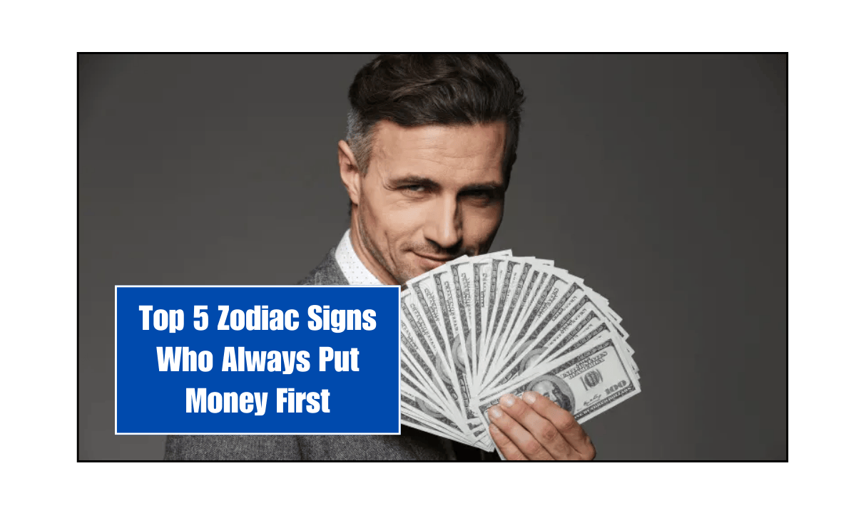 Top 5 Zodiac Signs Who Always Put Money First
