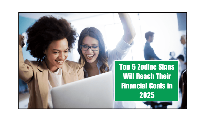 Top 5 Zodiac Signs Will Reach Their Financial Goals in 2025