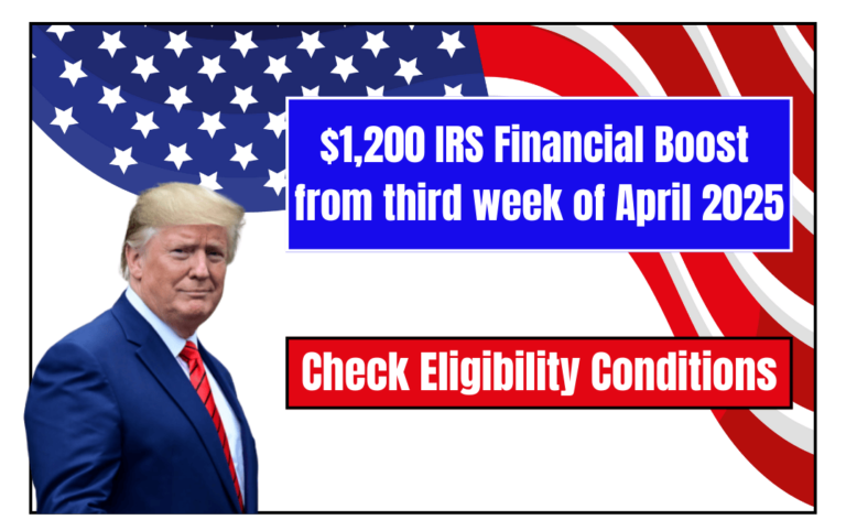 $1,200 IRS Financial Boost from third week of April 2025 Check Eligibility Conditions