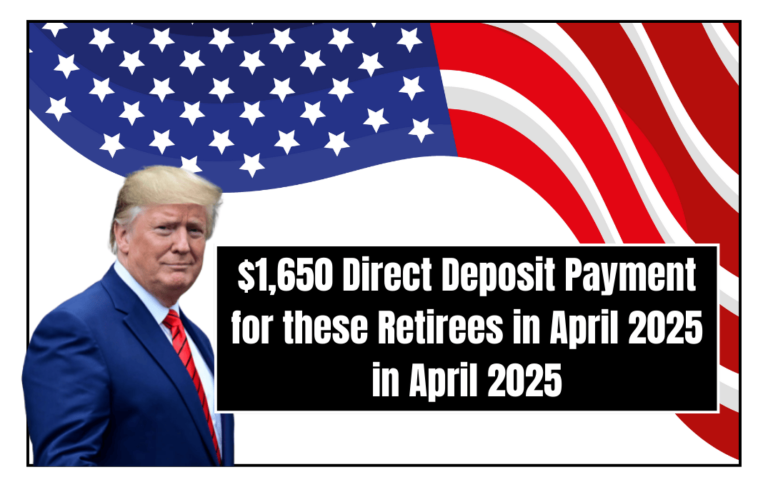 $1,650 Direct Deposit Payment for these Retirees in April 2025 – Check if you are Eligible