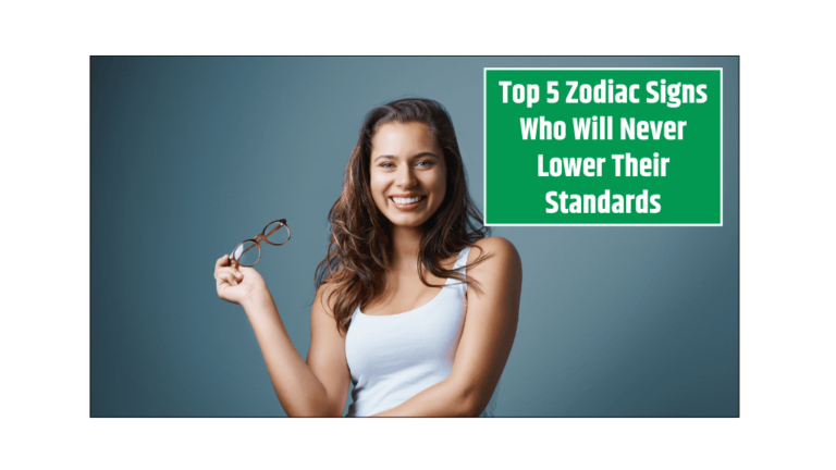 Top 5 Zodiac Signs Who Will Never Lower Their Standards