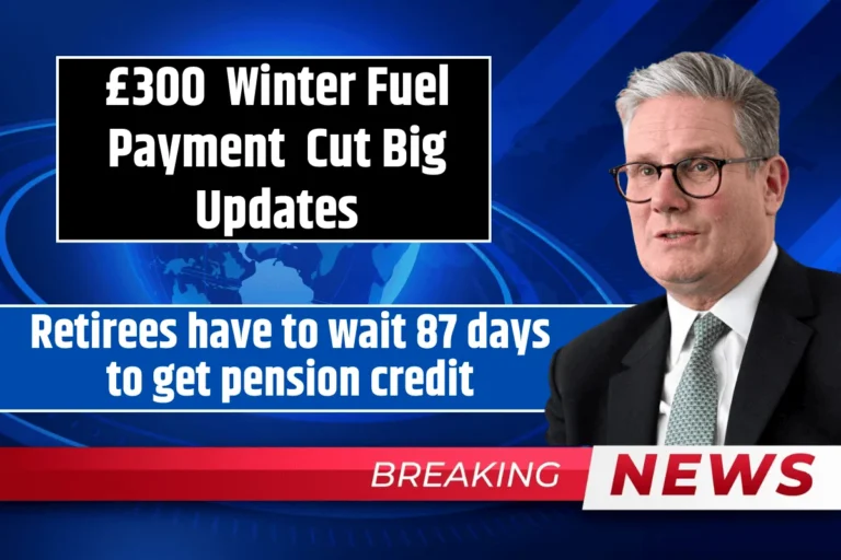£300 Winter Fuel Payment Cut Big Updates: Retirees have to wait 87 days to get pension credit