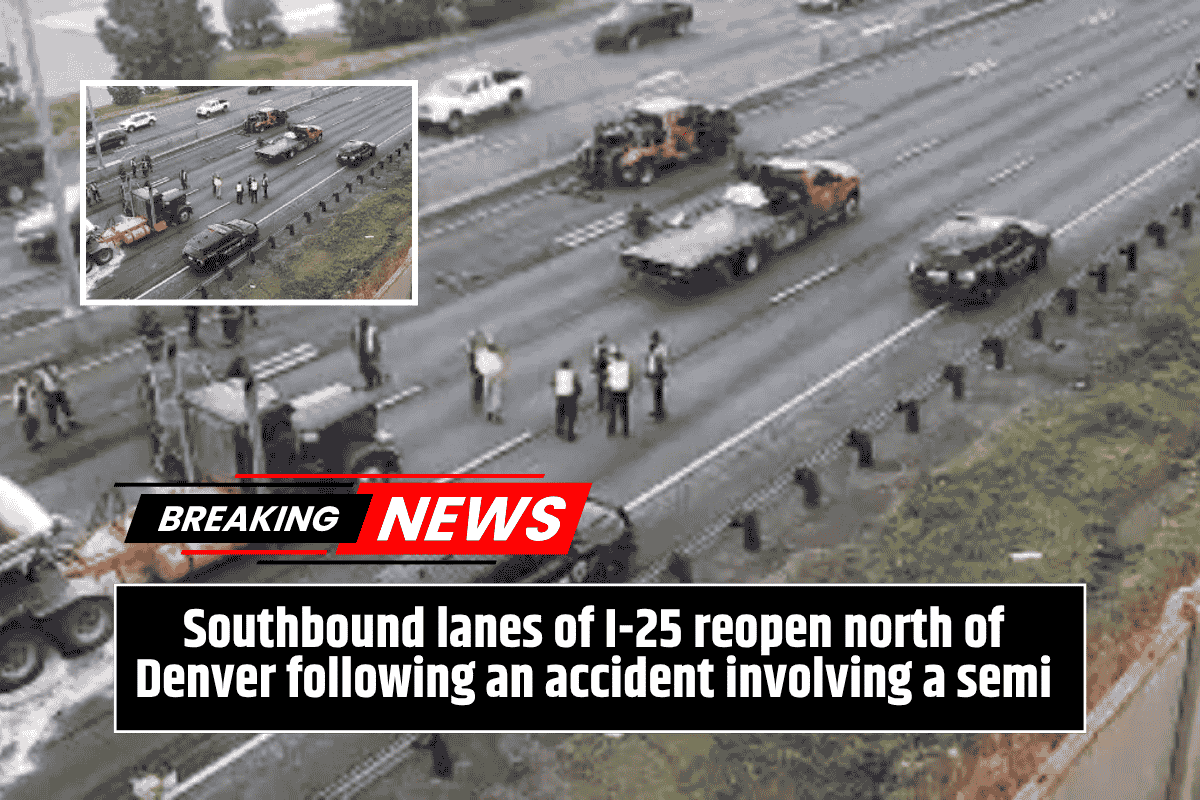 Southbound lanes of I-25 reopen north of Denver following an accident involving a semi