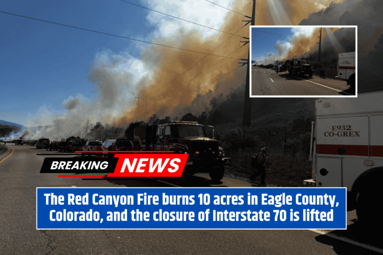 The Red Canyon Fire burns 10 acres in Eagle County, Colorado, and the closure of Interstate 70 is lifted