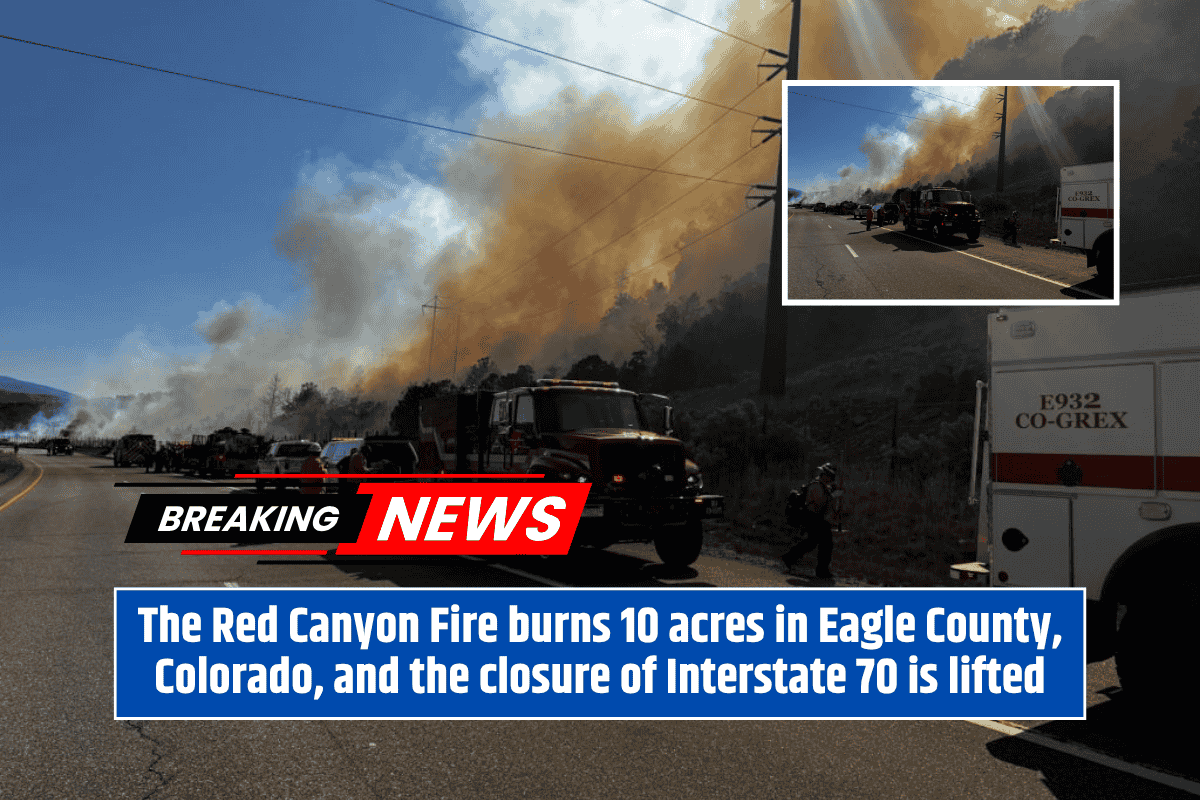 The Red Canyon Fire burns 10 acres in Eagle County, Colorado, and the closure of Interstate 70 is lifted