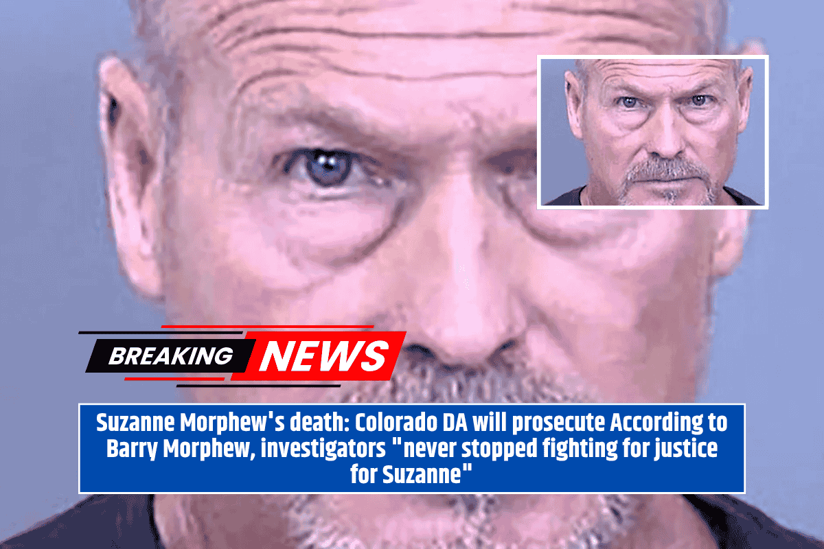 Suzanne Morphew's death: Colorado DA will prosecute According to Barry Morphew, investigators "never stopped fighting for justice for Suzanne"